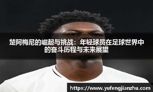 楚阿梅尼的崛起与挑战：年轻球员在足球世界中的奋斗历程与未来展望